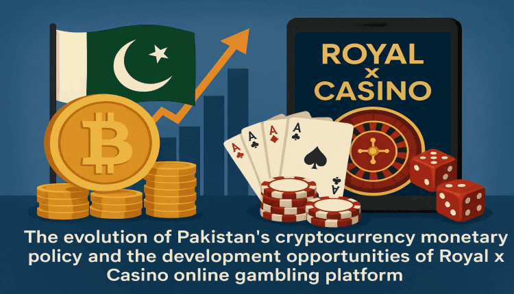 The evolution of Pakistan's cryptocurrency monetary policy and the development opportunities of Royal x Casino online gambling platform.