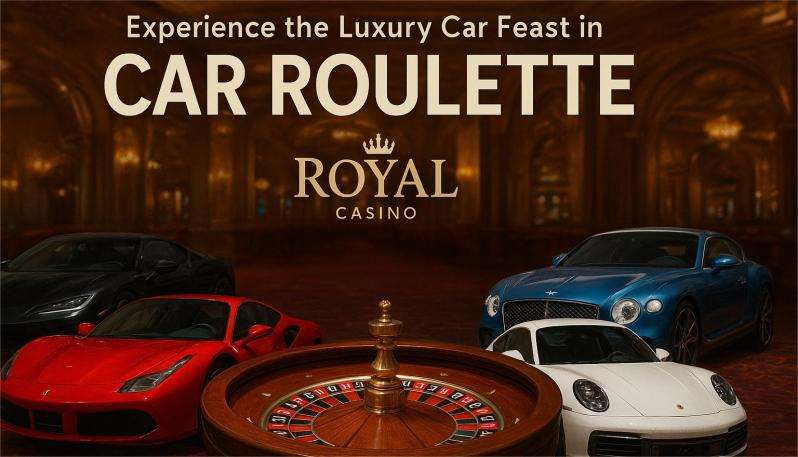 High-Speed Rush: Experience the Luxury Car Feast in CAR ROULETTE at Royal x Casino!