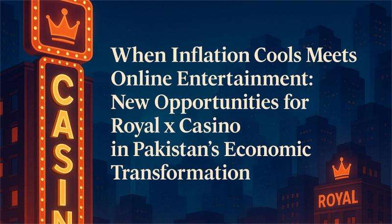 When Inflation Cools Meets Online Entertainment: New Opportunities for Royal x Casino in Pakistan's Economic Transformation